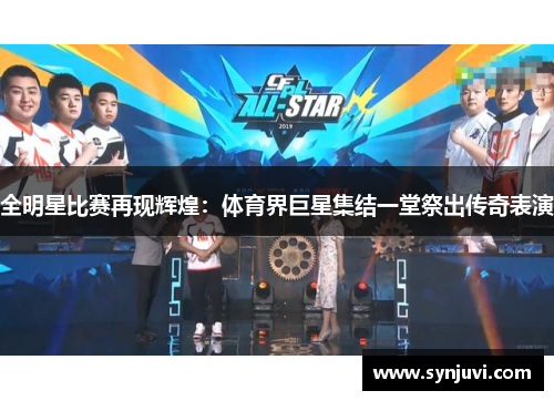 全明星比赛再现辉煌：体育界巨星集结一堂祭出传奇表演