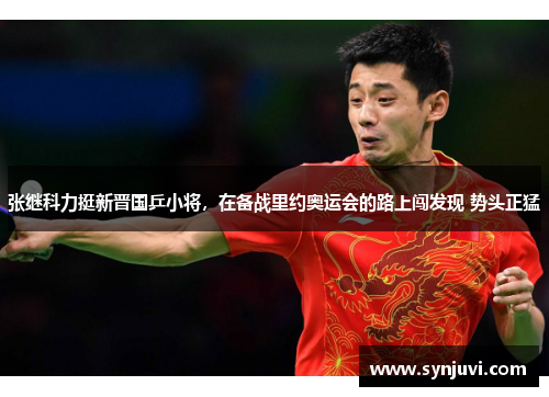 张继科力挺新晋国乒小将，在备战里约奥运会的路上闯发现 势头正猛