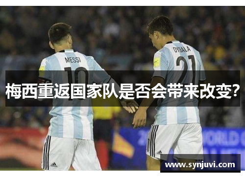 梅西重返国家队是否会带来改变？